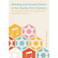 Building Community Choirs in the Twenty-First Century: Re-imagining Identity through Singing in Northern Ireland