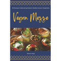 Vegan Mezze: 50 Recipes Celebrating Eastern Mediterranean Hospitality