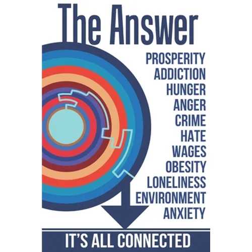 The Answer: The Peaceful and Rational Solution to Nearly All Our Problems - Prosperity, Addiction, Hunger, Anger, Crime, Hate, Wag