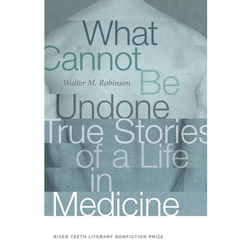 What Cannot Be Undone: True Stories of a Life in Medicine