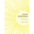 Good Mornings: Morning Rituals for Wellness, Peace and Purpose