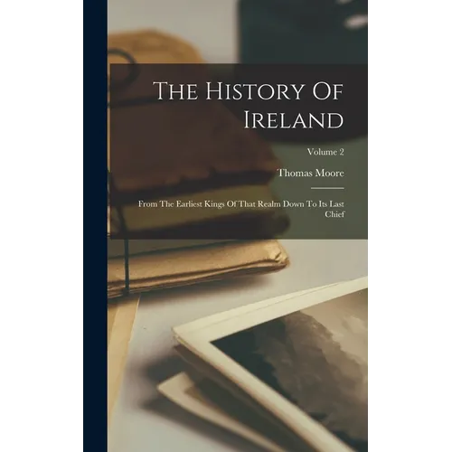 The History Of Ireland: From The Earliest Kings Of That Realm Down To Its Last Chief; Volume 2