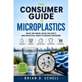 The Consumer Guide to Microplastics: What We Know, What We Don't, And Practical Ways To Reduce Exposure
