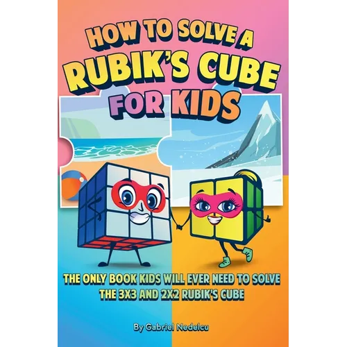 How to Solve a Rubik's Cube for Kids (2 Books in 1): The Only Book Kids Will Ever Need to Solve the 3x3 and 2x2 Rubik's Cube
