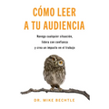 Cómo Leer a Tu Audiencia: Navega Cualquier Situación, Lidera Con Confianza Y Crea Un Impacto En El Trabajo