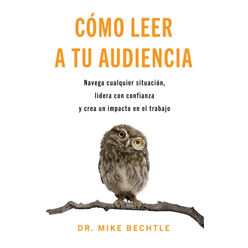 Cómo Leer a Tu Audiencia: Navega Cualquier Situación, Lidera Con Confianza Y Crea Un Impacto En El Trabajo - Paperback