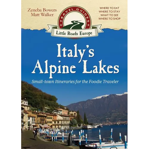 Italy's Alpine Lakes: Small-town Itineraries for the Foodie Traveler