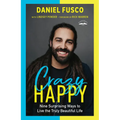 Crazy Happy: Nine Surprising Ways to Live the Truly Beautiful Life