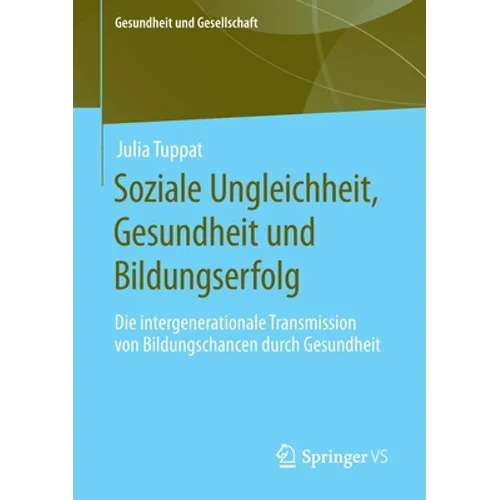 Soziale Ungleichheit, Gesundheit Und Bildungserfolg: Die Intergenerationale Transmission Von Bildungschancen Durch Gesundheit