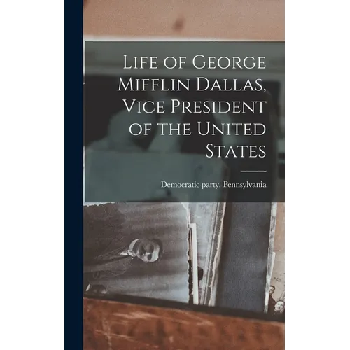 Life of George Mifflin Dallas, Vice President of the United States