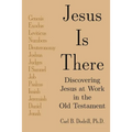 Jesus Is There: Discovering Jesus at Work in the Old Testament