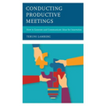 Conducting Productive Meetings: How to Generate and Communicate Ideas for Innovation