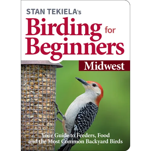 Stan Tekiela's Birding for Beginners: Midwest: Your Guide to Feeders, Food, and the Most Common Backyard Birds