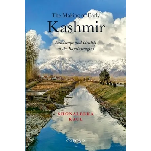 The Making of Early Kashmir: Landscape and Identity in the Rajatarangini
