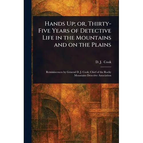 Hands Up; or, Thirty-Five Years of Detective Life in the Mountains and on the Plains