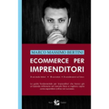 Ecommerce per Imprenditori: La guida fondamentale per imprenditori che hanno già un'azienda milionaria nel mercato fisico e vogliono capire come e