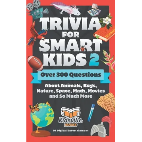 Trivia for Smart Kids (Part 2): Over 300 Questions About Animals, Bugs, Nature, Space, Math, Movies and So Much More
