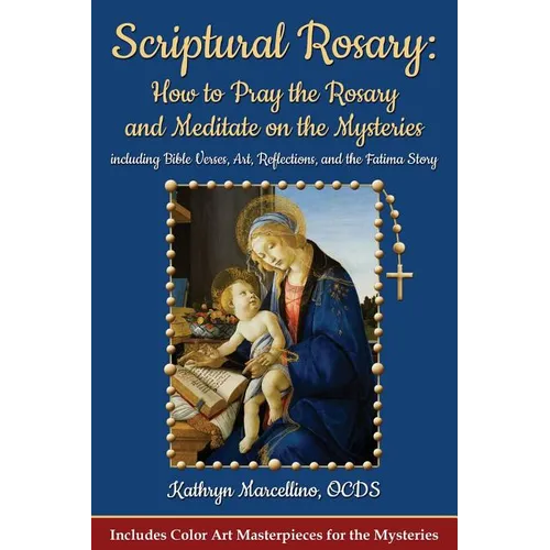 Scriptural Rosary: How to Pray the Rosary and Meditate on the Mysteries: including Bible Verses, Art, Reflections, and the Fatima Story