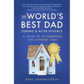 The World's Best Dad During and After Divorce: A Guide to Co-Parenting for Divorced Dads