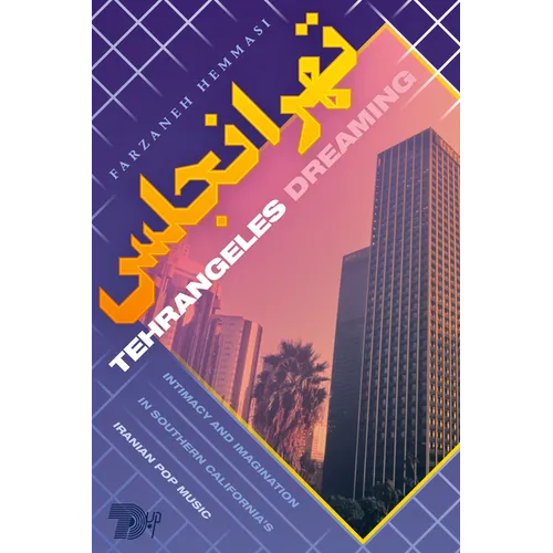Tehrangeles Dreaming: Intimacy and Imagination in Southern California's Iranian Pop Music