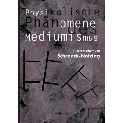 Physikalische Phänomene des Mediumismus - Eine Forschung über die Telekinese, den Spiritismus und seine Medien