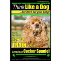 American Cocker Spaniel, American Cocker Spaniel Training AAA AKC: Think Like a Dog But Don't Eat Your Poop! American Cocker Spaniel Breed Expert Trai