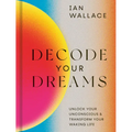 Decode Your Dreams: Unlock Your Unconscious and Transform Your Waking Life