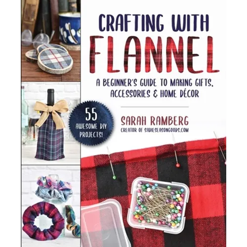 Crafting with Flannel: A Beginner's Guide to Making Gifts, Accessories & Home Décor