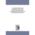 A Manual of Discipline and Instruction for the Use of the Teachers of the Primary and Grammar Schools Under the Charge of the Department of Public I