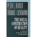 The Social Construction of Reality: A Treatise in the Sociology of Knowledge