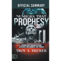 The Official Summary of Numbers That Prophesy: Hearing God through Historic Headlines and Numbers That Preach
