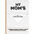 My Mom's Journal: A Guided Life Legacy Journal To Share Stories, Memories and Moments 7 x 10