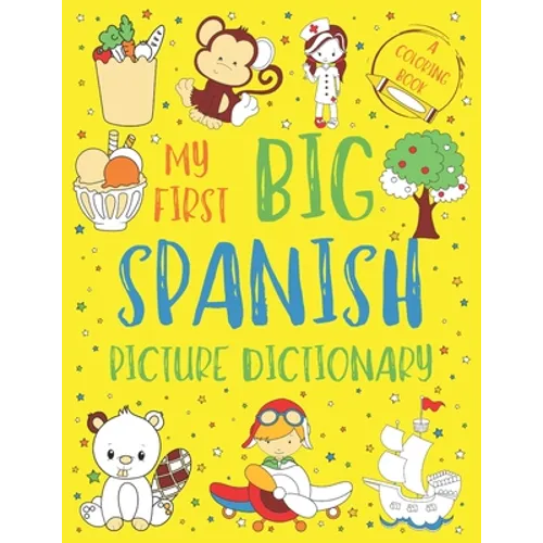 My First Big Spanish Picture Dictionary: Two in One: Dictionary and Coloring Book - Color and Learn the Words - Spanish Book for Kids with Translation