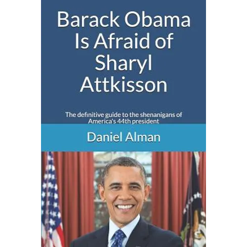 Barack Obama Is Afraid of Sharyl Attkisson: The definitive guide to the shenanigans of America's 44th president - Paperback