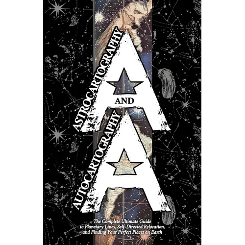 Astrocartography and Autocartography: The Complete Ultimate Guide to Planetary Lines, Self-Directed Relocation, and Finding Your Perfect Places on Ear