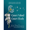 Quiet Mind Quiet Body: Unlock the mystery of the mind. Find freedom from chronic pain.