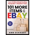 101 MORE Items To Sell On Ebay: Learn How To Make Money Reselling Garage Sale & Thrift Store Finds