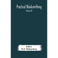 Practical Blacksmithing A Collection Of Articles Contributed At Different Times By Skilled Workmen To The Columns Of "The Blacksmith And Wheelwright"