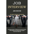 Job Interview: The Ultimate Guide to Crushing Every Interview Question With Confidence and Amazing Body Language to Land Your Dream Job (Your Guide to