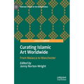 Curating Islamic Art Worldwide: From Malacca to Manchester