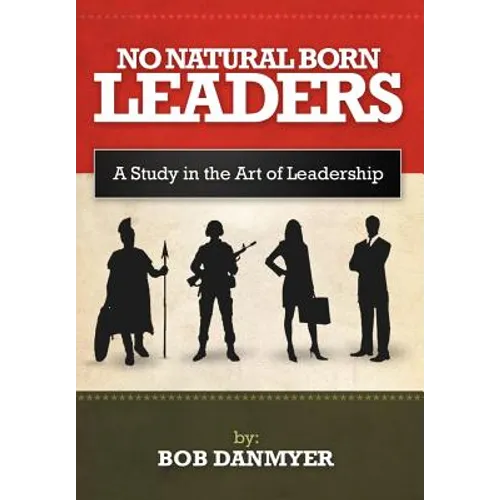 No Natural Born Leaders: A Study in the Art of Leadership