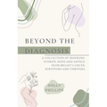 Beyond the diagnosis: A collection of inspiring stories, hope and advice from breast cancer survivors and thrivers.