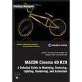 MAXON Cinema 4D R20: A Detailed Guide to Modeling, Texturing, Lighting, Rendering, and Animation