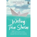 Writing True Stories: The Complete Guide to Writing Autobiography, Memoir, Personal Essay, Biography, Travel and Creative Nonfiction