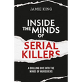 Inside the Minds of Serial Killers: A Chilling Dive Into the Minds of Murderers