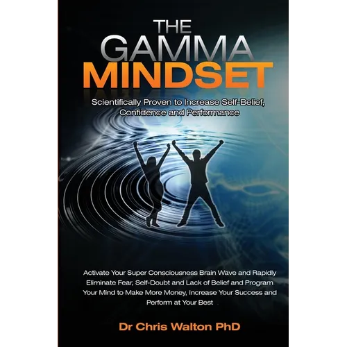 The Gamma Mindset - Create the Peak Brain State and Eliminate Subconscious Limiting Beliefs, Anxiety, Fear and Doubt in Less Than 90 Seconds! and Awak