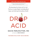 Drop Acid: The Surprising New Science of Uric Acid--The Key to Losing Weight, Controlling Blood Sugar, and Achieving Extraordinary Health