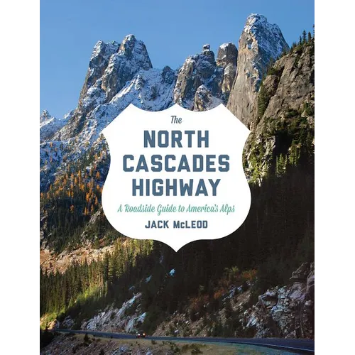 The North Cascades Highway: A Roadside Guide to America's Alps - Paperback