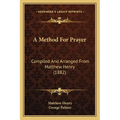 A Method For Prayer: Compiled And Arranged From Matthew Henry (1882)