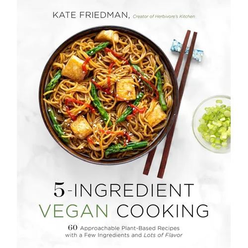 5-Ingredient Vegan Cooking: 60 Approachable Plant-Based Recipes with a Few Ingredients and Lots of Flavor